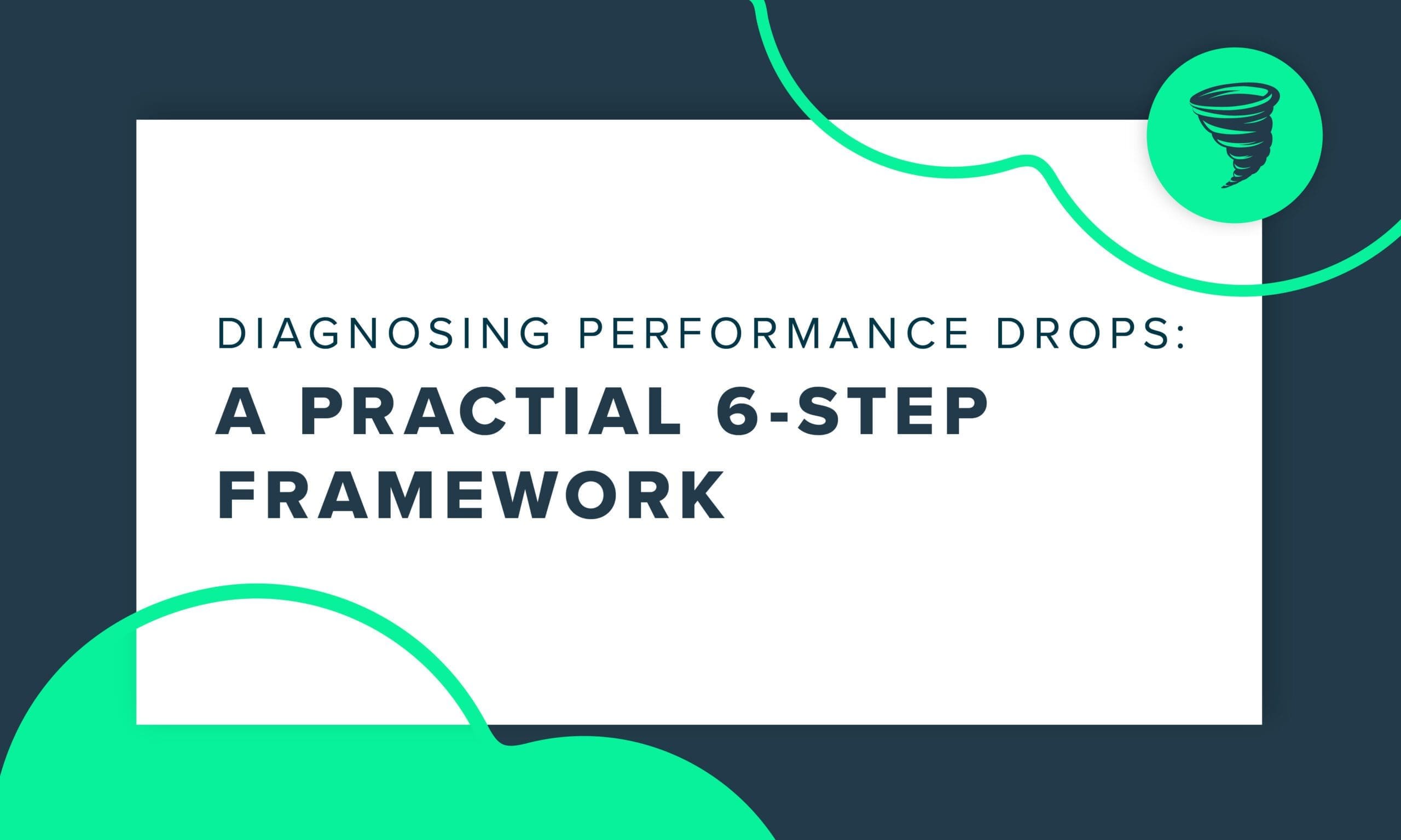 "Diagnosing Performance Drops: a Powerful 6-Step Framework"