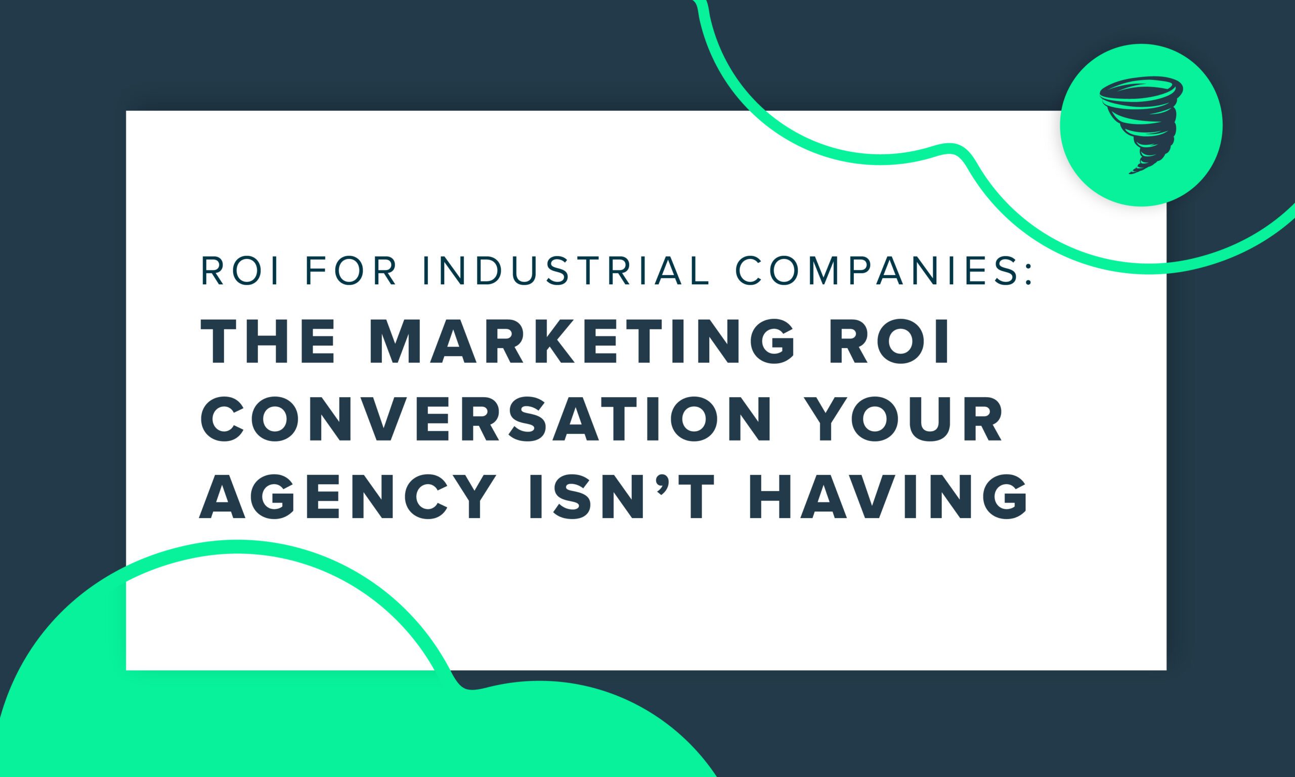"ROI for Industrial Companies: The Marketing ROI Conversation Your Agency Isn't Having"